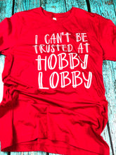 I Can’t Be Trusted At Hobby Lobby Tees