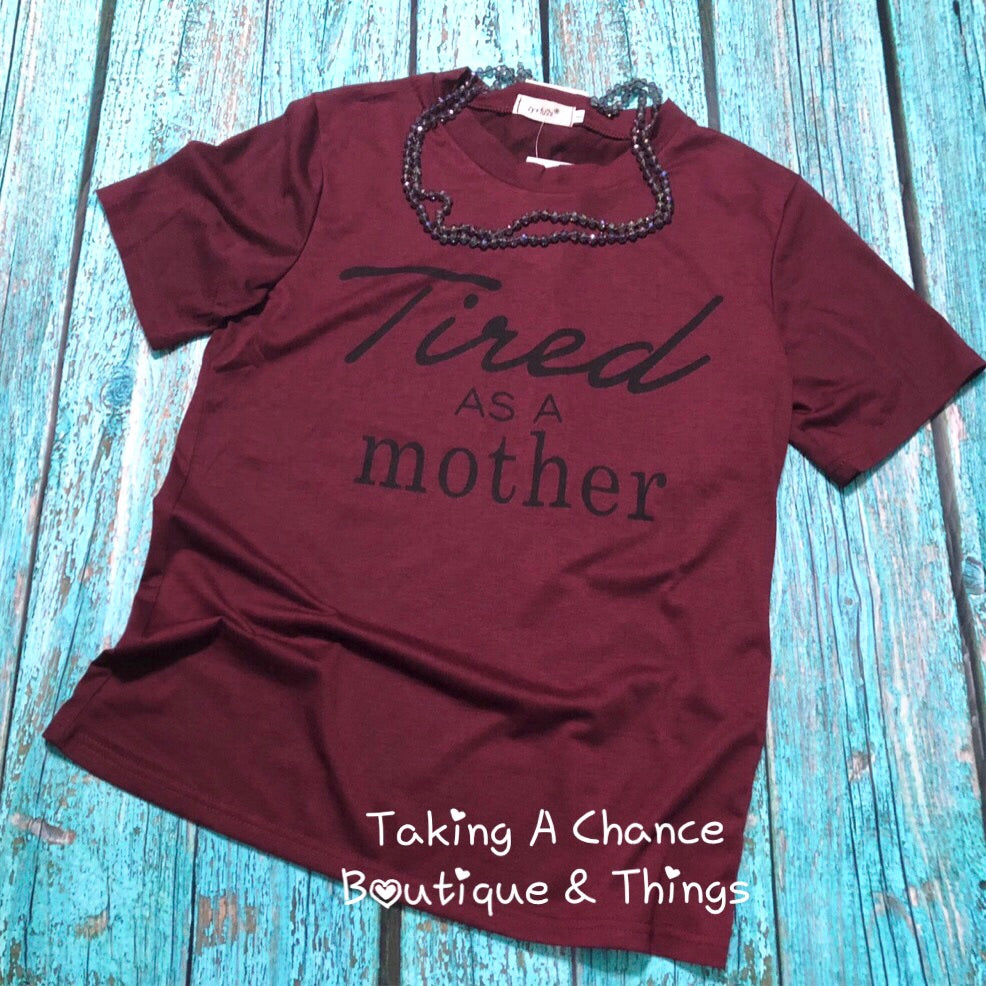 Burgundy Tired As A Mother Tee