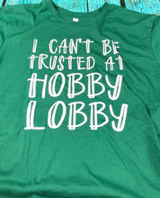 I Can’t Be Trusted At Hobby Lobby Tees