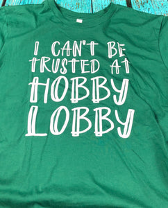 I Can’t Be Trusted At Hobby Lobby Tees